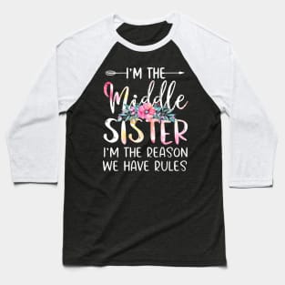 I'm The Middle Sister I Am Reason We Have Rules Tees Floral Baseball T-Shirt